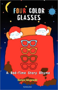 Title: Four Color Glasses: A Bed-Time Story Rhyme, Author: Dariusz Janczewski