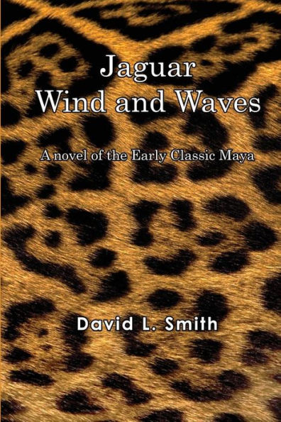 Jaguar Wind And Waves: A novel of the Early Classic Maya
