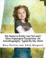 Title: My name is Emily I am Ten and I Have Aspergers Syndrome An Autobiography Typed by My Mom, Author: emily m restivo