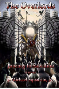 Title: Journey to Salvation: The Overlords, Author: J Michael Squatrito Jr