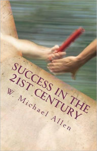 Title: Success in the 21st Century: What do we tell the kids?, Author: W Michael Allen