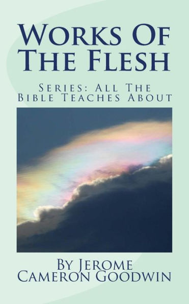 Works Of The Flesh: All The Bible Teaches About