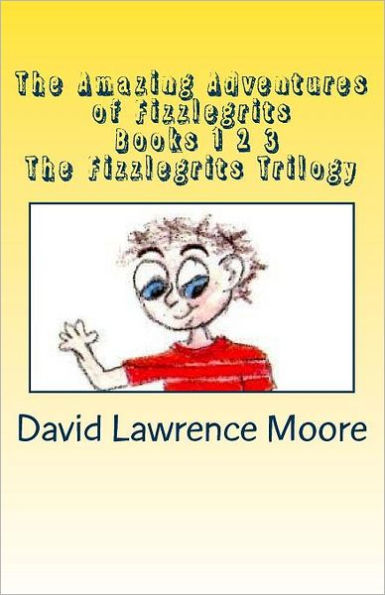 The Amazing Adventures of Fizzlegrits Books 1 2 3 The Fizzlegrits Trilogy