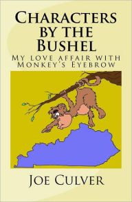 Title: Characters by the Bushel: My love affair with Monkey's Eyebrow, Author: Joe W. Culver