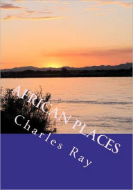 Title: African Places: A photographic journey through Zimbabwe and Southern Africa, Author: Charles Ray