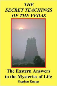Title: The Secret Teachings of the Vedas: The Eastern Answers to the Mysteries of Life, Author: Stephen Knapp