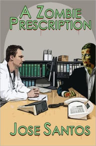 Title: A Zombie Prescription, Author: Jose Santos