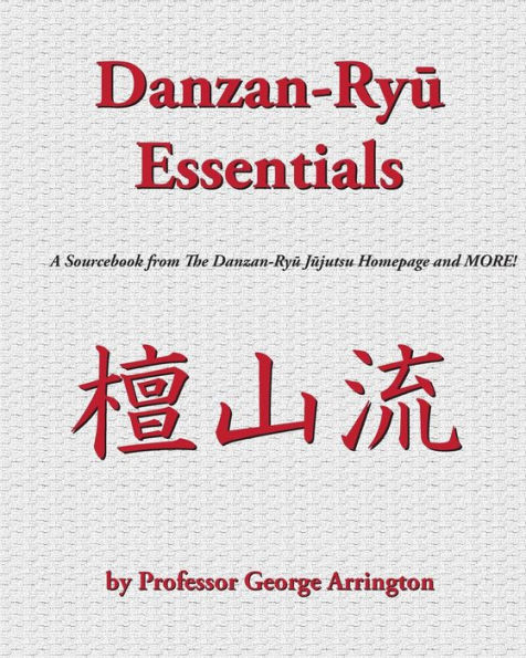 Danzan-Ryu Essentials: A Sourcebook from The Danzan-Ryu Jujutsu Homepage and MORE!