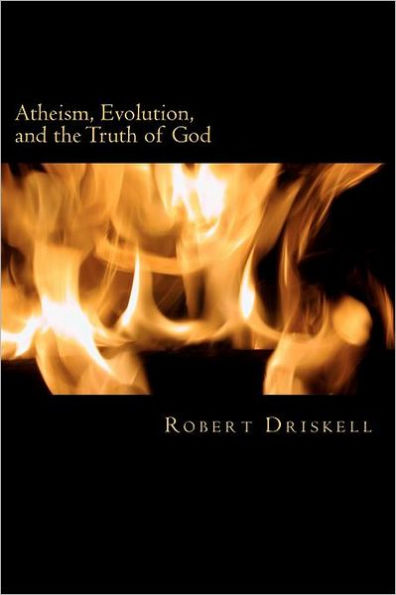 Atheism, Evolution, and the Truth of God: What The Bible Says About Things That Matter