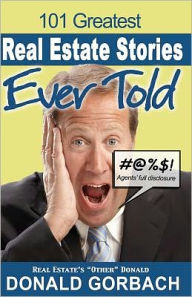 Title: 101 Greatest Real Estate Stories Ever Told: Agents' Full Disclosure, Author: Donald Gorbach