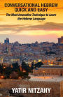 Conversational Hebrew Quick and Easy: The Most Innovative and Revolutionary Technique to Learn the Hebrew Language. For Beginners, Intermediate, and Advanced Speakers