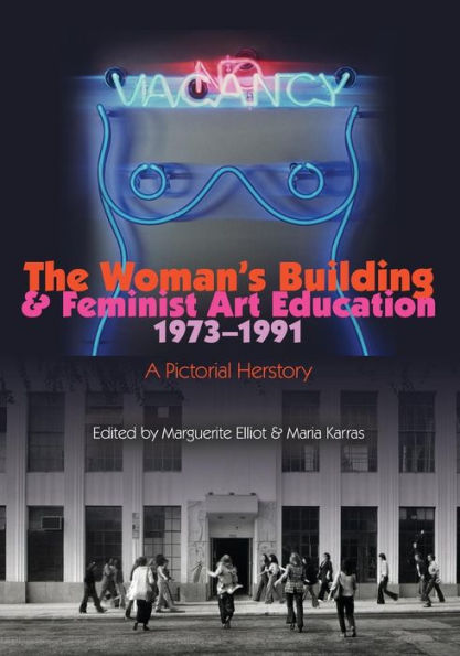 The Woman's Building and Feminist Art Education 1973-1991: A Pictorial Herstory