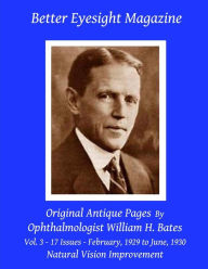Title: Better Eyesight Magazine - Original Antique Pages By Ophthalmologist William H. Bates - Vol. 3 - 17 Issues - February, 1929 to June, 1930: with; The Cure of Imperfect Sight by Treatment Without Glasses - Natural Vision Improvement, Author: Clark Night