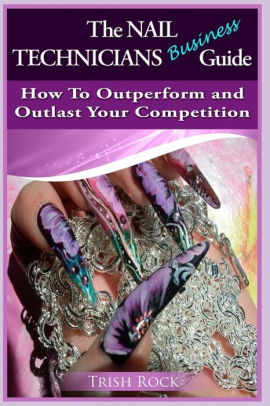 The Nail Technicians Business Guide How To Outperform And