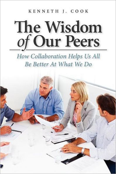 The Wisdom of Our Peers: How Collaboration Helps Us All Be Better At What We Do