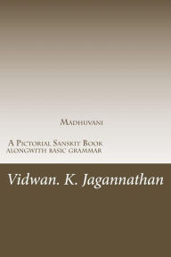 Title: Madhuvani - A Pictorial Sanskit Book Alongwith Basic Grammar: Samskrutha Chaitrika Akshara Maala, Author: Vidwan Jagannathan K