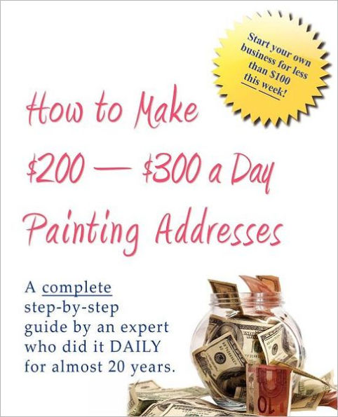 How to Make $200-$300 a Day Painting Addresses: Start your own business for less than $100 this week