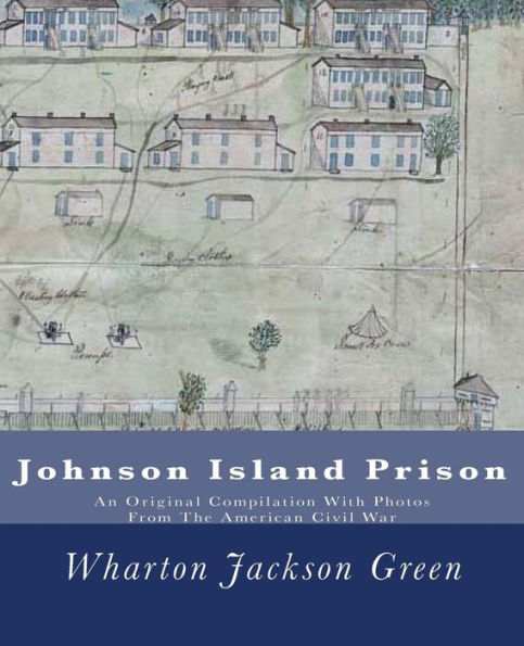 Johnson Island Prison: An Original Compilation With Photos From The American Civil War