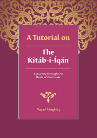 Title: A tutorial on the KitÃ¯Â¿Â½b-i-Ã¯Â¿Â½qÃ¯Â¿Â½n: A journey through the Book of Certitude, Author: Fazel Naghdy