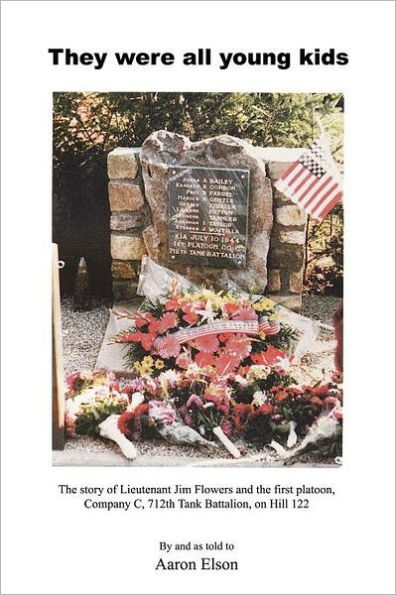 They Were All Young Kids: The story of Lt. Jim Flowers and the first platoon, Company C, 712th Tank Battalion, on Hill 122