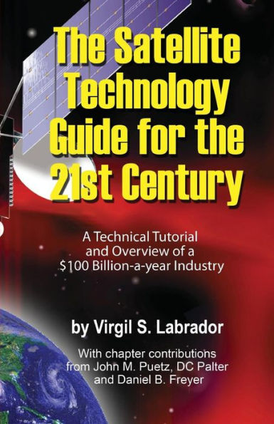 The Satellite Technology Guide for the 21st Century, 2nd. Edition: A Technical Tutorial and Overview of a US$ 100 Billion a year Industry
