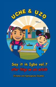 Title: Uche and Uzo Say it in Igbo vol.7: Vol.7 Other things we see outside, Author: Chineme Ozumba