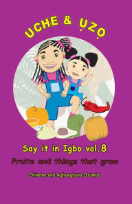 Title: Uche and Uzo Say it in Igbo vol.8: Vol.8 Fruits and things that grow, Author: Aghaegbuna Ozumba