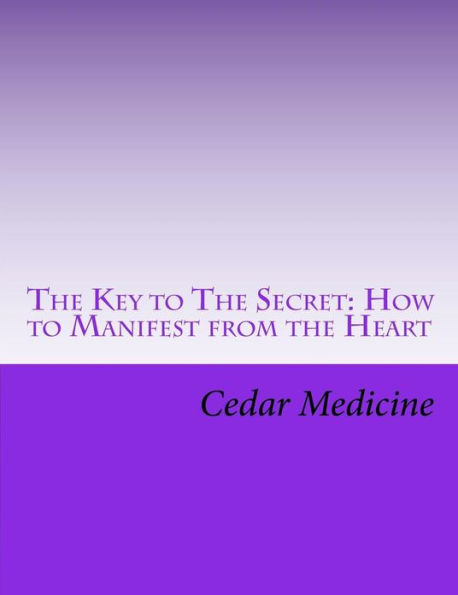 The Key to The Secret: How to Manifest from the Heart