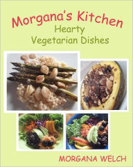 Title: Morgana's Kitchen: Hearty Vegetarian Dishes, Author: Morgana Welch