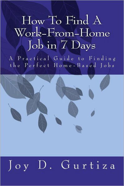 How To Find A Work-From-Home Job in 7 Days: A Practical Guide to Finding the Perfect Home-Based Jobs