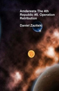 Title: Amderesta The 4th Republic #5. Operation Retribution, Author: Daniel Zazitski