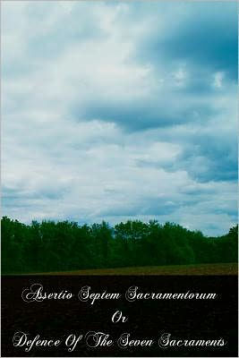 Assertio Septem Sacramentorum Or Defence Of The Seven Sacraments