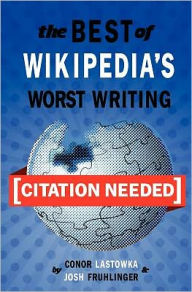 Title: [Citation Needed]: The Best of Wikipedia's Worst Writing, Author: Josh Fruhlinger