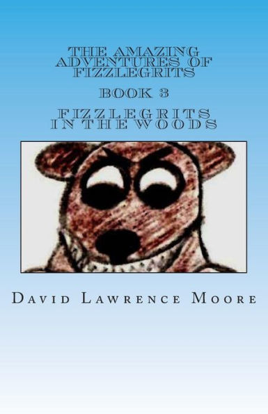 The Amazing Adventures of Fizzlegrits Book 3 Fizzlegrits in the Woods