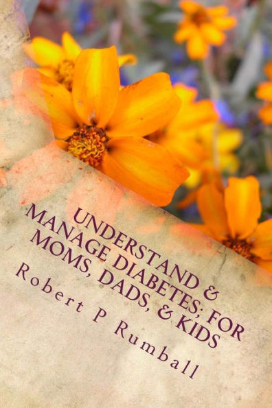 Understand and Manage Diabetes; for Moms, Dads, and Kids
