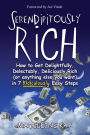 Serendipitously Rich: How to Get Delightfully, Delectably, Deliciously Rich (or Anything Else You Want) in 7 Ridiculously Easy Steps