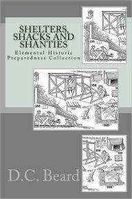 Title: Shelters, Shacks and Shanties (Elemental Historic Preparedness Collection), Author: Ron Foster