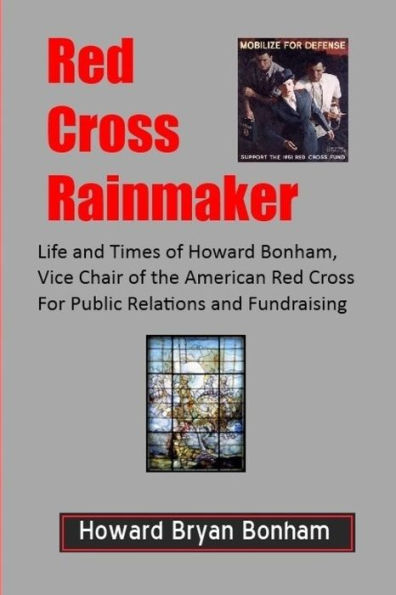 Red Cross Rainmaker: Memoirs of Howard Bonham Sr., Vice Chair of American Red Cross for Public Informaton and Fundraising