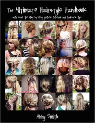 Title: The Ultimate Hairstyle Handbook: with over 40 step-by-step picture tutorials and haircare tips, Author: Abby Smith