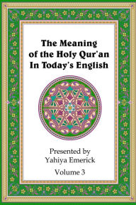 Title: The Meaning of the Holy Qur'an in Today's English: Volume 3, Author: Yahiya Emerick