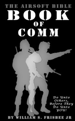 The Airsoft Bible Book Of Comm By William S Frisbee Jr Paperback Barnes Noble