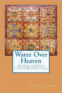 Water Over Heaven: A novel of ceremonial and mystic traditions, folded into alternate realities and time.