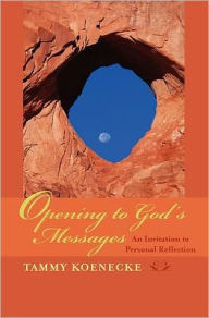 Title: Opening to God's Messages: An Invitation to Personal Reflection, Author: Tammy Koenecke Rn Masl