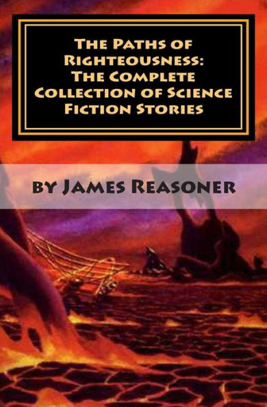 The Paths of Righteousness: The Complete Collection of Science Fiction Stories