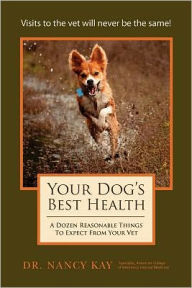 Title: Your Dog's Best Health: A Dozen Reasonable Things to Expect From Your Vet, Author: Nancy Kay