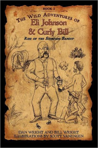 Title: The Wild Adventures of Eli Johnson and Curly Bill: Rise of the Scorpion Bandit, Author: Bill Wright