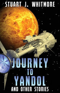 Title: Journey to Yandol, and other stories, Author: Stuart J. Whitmore