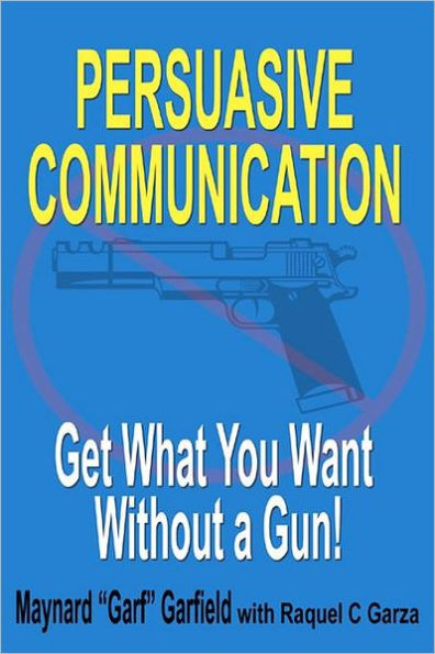 Persuasive Communication: Get What You Want Without a Gun!