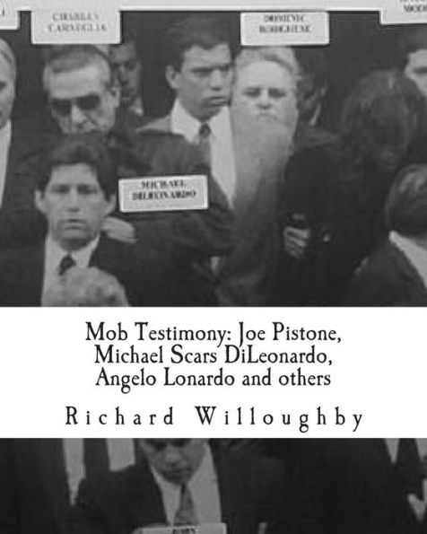 Mob Testimony: Joe Pistone, Michael Scars DiLeonardo, Angelo Lonardo and others: The court testimony of FBI New York Undercover Agent Joe Pistone, Gambino Family Mobster Michael DiLeonardo, Cleveland Mob Boss Angelo Lonardo, Chicago Mob Cop Michael Corb