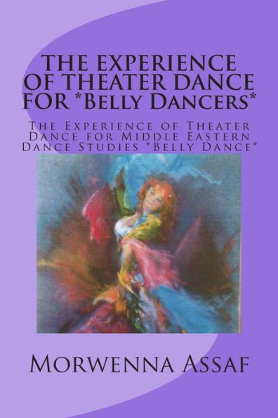 THE EXPERIENCE OF THEATER DANCE FOR *Belly Dancers*: The Experience of Theater Dance for Middle Eastern Dance Studies *Belly Dance*